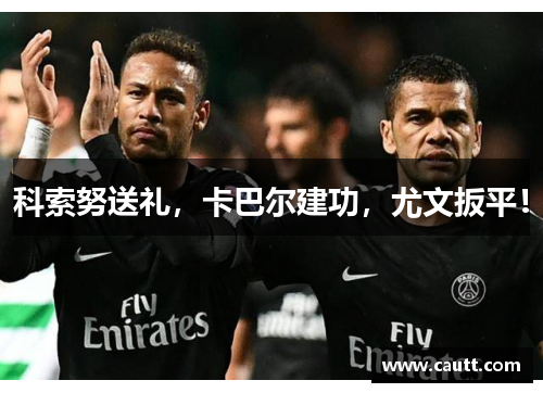 科索努送礼，卡巴尔建功，尤文扳平！